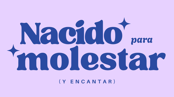 Nacido para molestar (Y encantar)